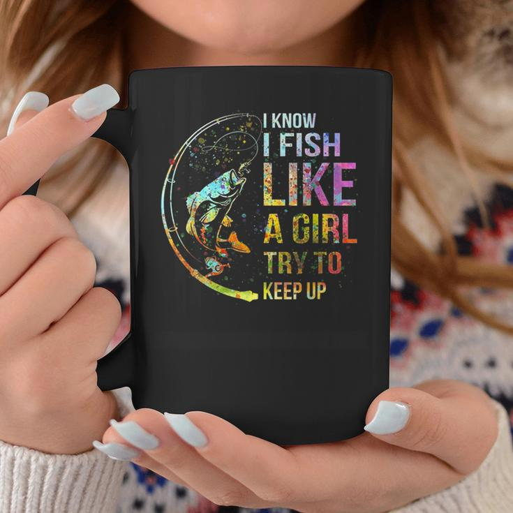I Know I Fish Like A Girl Try To Keep Up Fishing Party Coffee Mug Unique Gifts