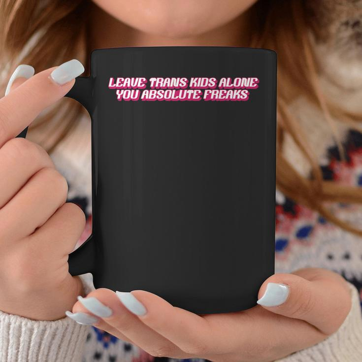 Leave Trans Kids Alone You Absolute Freaks Coffee Mug Unique Gifts