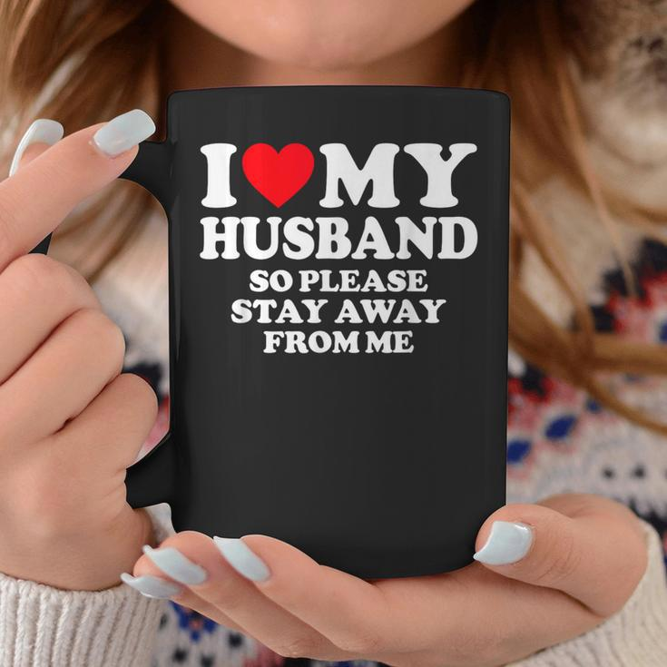 I Love My Husband I Love My Hot Husband So Stay Away Coffee Mug Funny Gifts