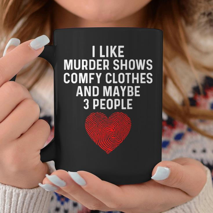 Murder Shows And Comfy Clothes I Like True Crime And Maybe 3 Coffee Mug Unique Gifts