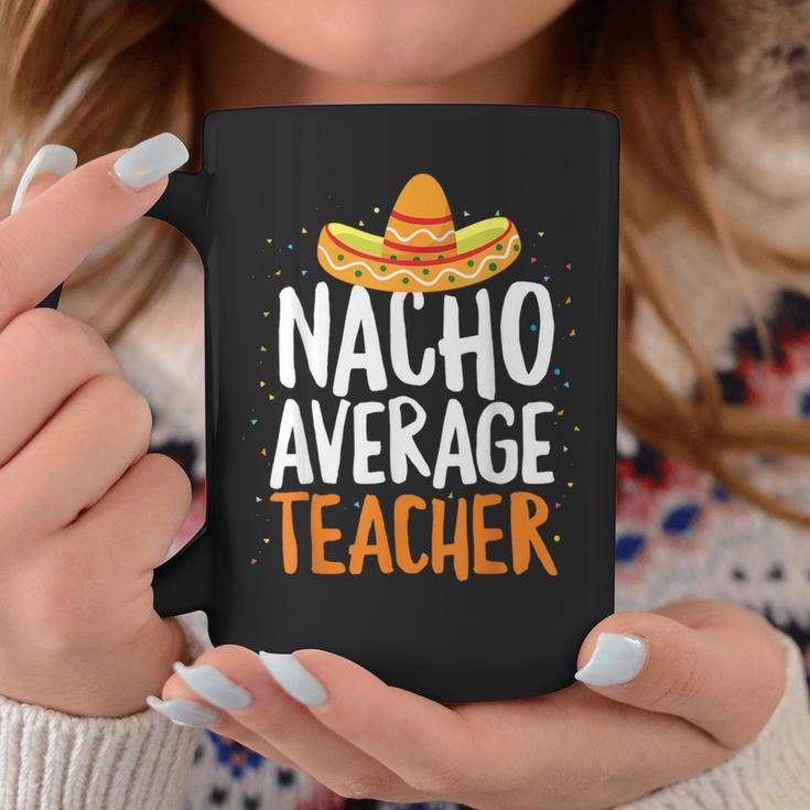 Nacho Average Teacher Cinco De Mayo Mexican Latin Coffee Mug Unique Gifts