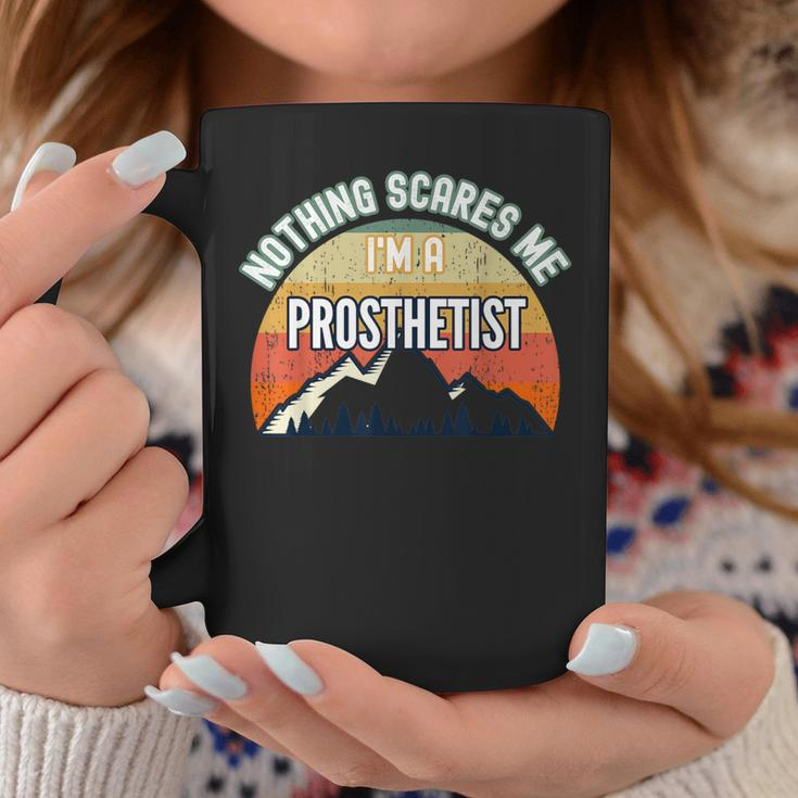 Nothing Scares Me I'm A Prosthetist Coffee Mug Unique Gifts