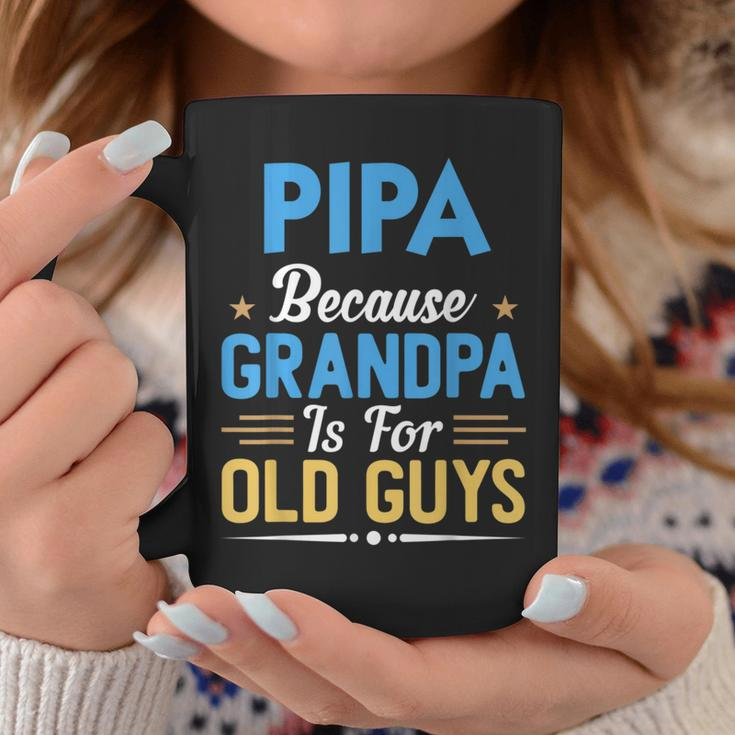 Pipa Because Grandpa Is For Old Guys Fathers Day Coffee Mug Unique Gifts