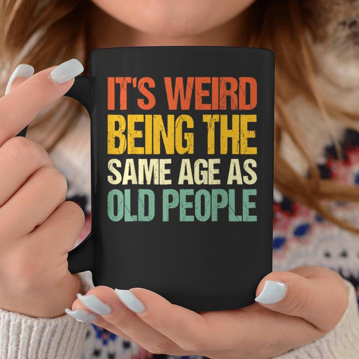Retro Its Weird Being The Same Age As Old People Funny Designs Gifts For Old People Funny Gifts Coffee Mug Unique Gifts