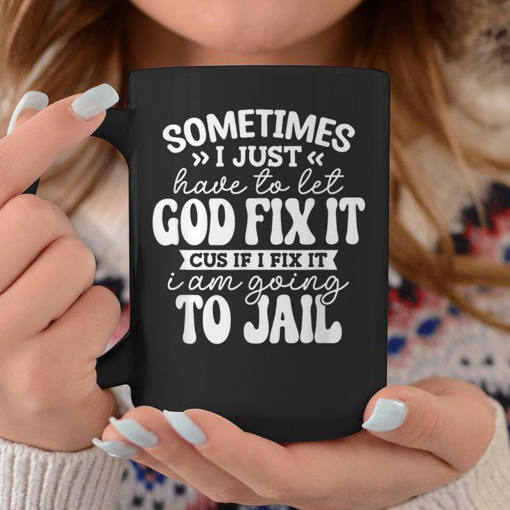Sometimes I Just Have To Let God Fix It Funny Sarcastic Coffee Mug Funny Gifts