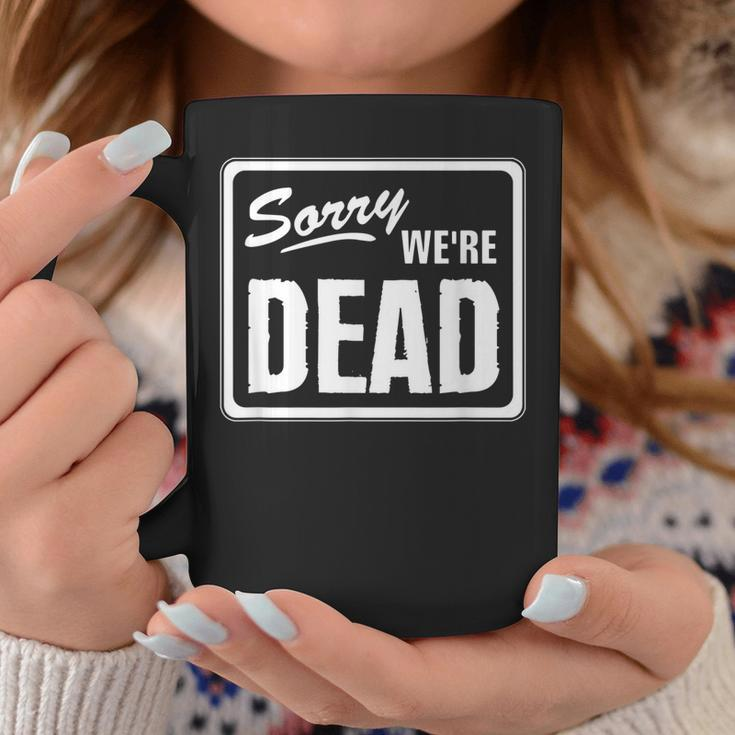Sorry Were Dead Funny Warning Scary Funny Halloween Party Coffee Mug Personalized Gifts