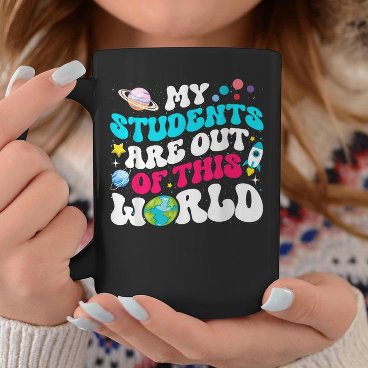 My Students Are Out Of This World Space Teacher Cute Groovy Coffee Mug Funny Gifts