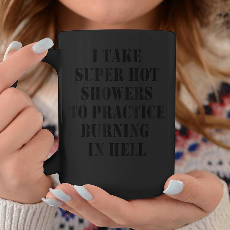 I Take Super Hot Showers To Practice Burning In Hell Coffee Mug Unique Gifts