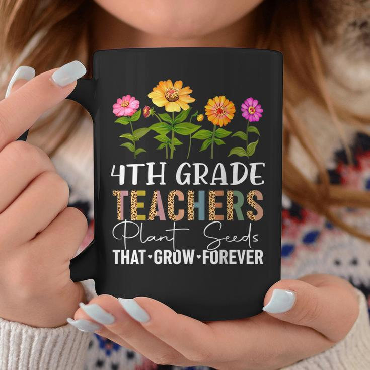 Teachers Plant Seeds That Grow Forever 4Th Grade Flower Plant Lover Funny Gifts Coffee Mug Unique Gifts