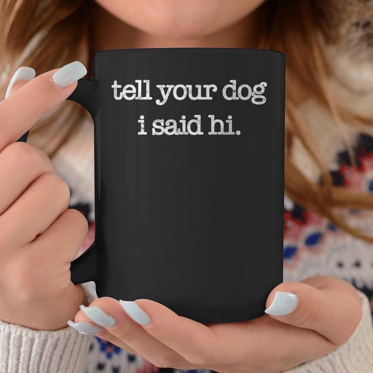 Tell Your Dog I Said Hi Funny Dog Walker Animal Friends Coffee Mug Unique Gifts