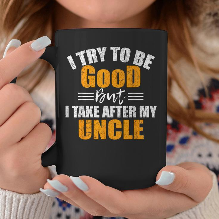 I Try To Be Good But I Take After My Uncle Coffee Mug Unique Gifts