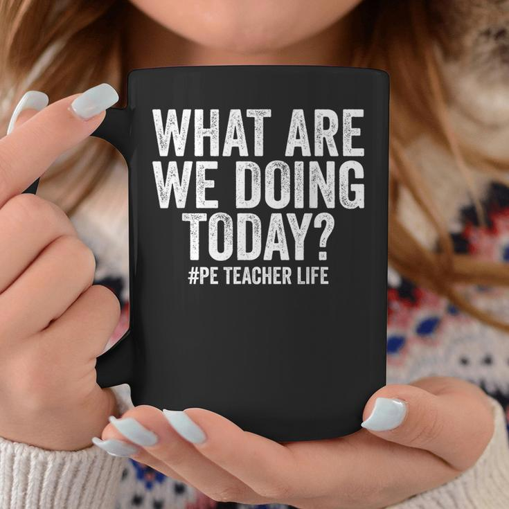 What Are We Doing Today Pe Teacher Life Physical Education Coffee Mug Unique Gifts