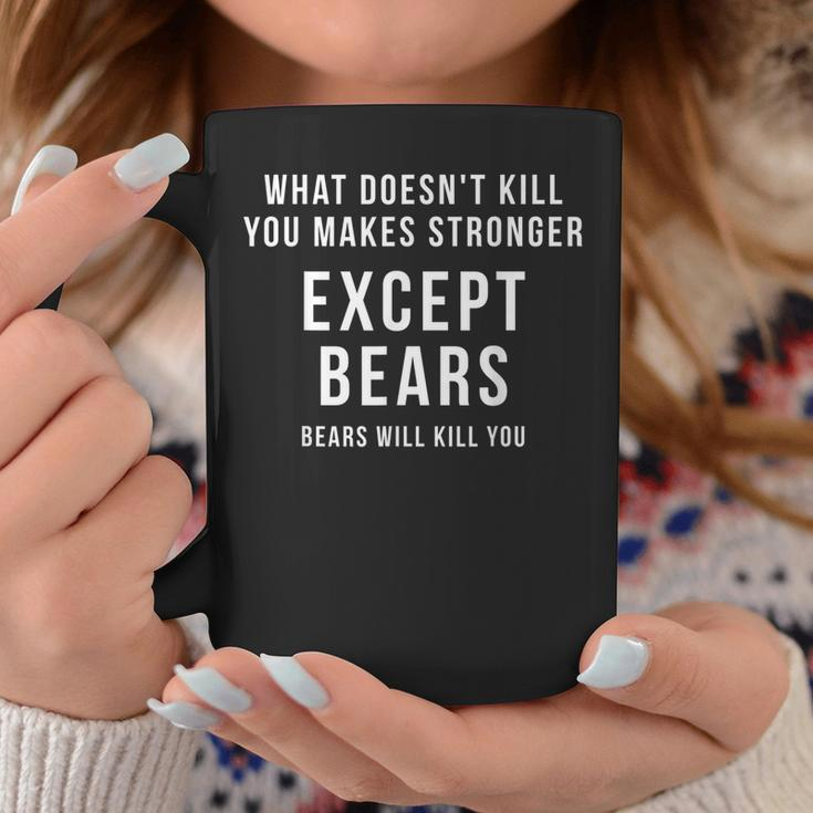 What Doesnt Kill You Makes Stronger Except Bears Coffee Mug Unique Gifts