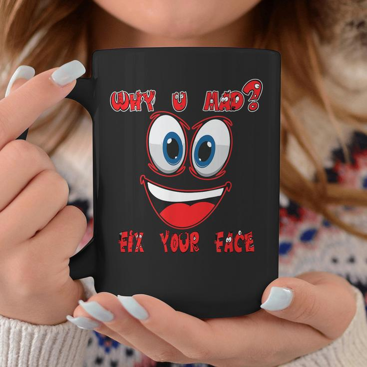 Why Ur Mad Fix Ur Face Cheerful Funny Haters Coffee Mug Unique Gifts