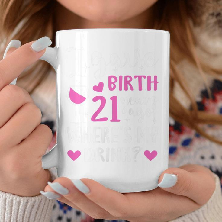 21St Birthday I Gave Birth 21 Years Ago Wheres My Drink Coffee Mug Unique Gifts