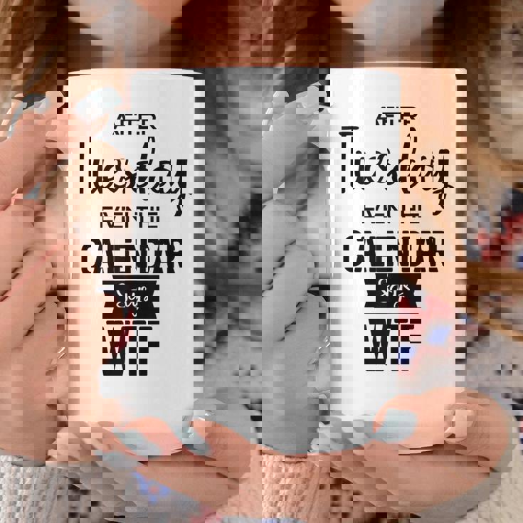 After Tuesday Even The Calendar Says Wtf Graphic Coffee Mug Unique Gifts