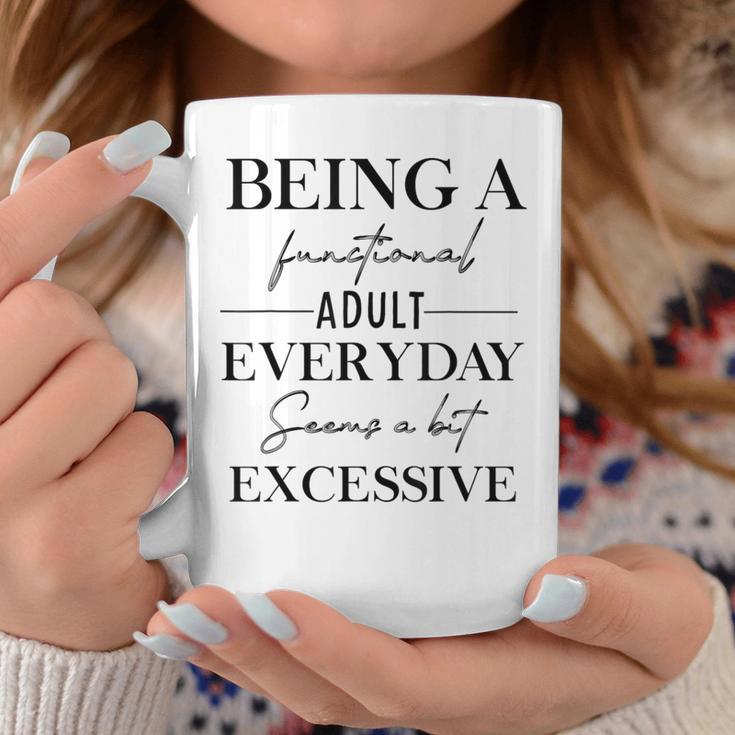 Being A Functional Adult Everyday Seems A Bit Excessive Fun Coffee Mug ...