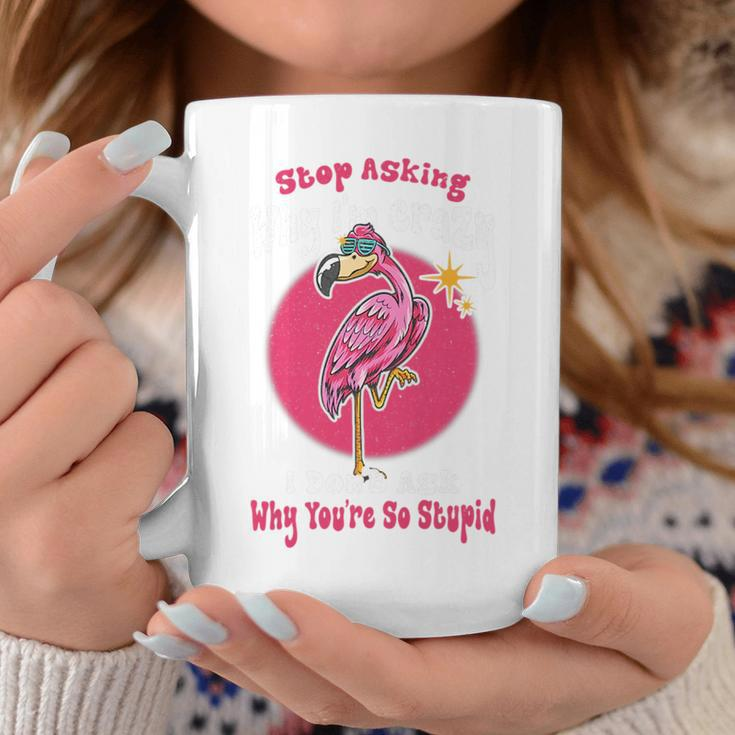 Funny Flamingo Stop Asking Why Im Crazy Flamingo Lovers Flamingo Funny Gifts Coffee Mug Unique Gifts