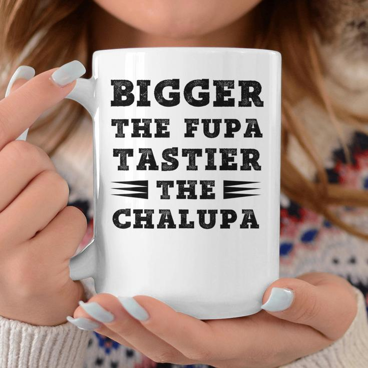 Fuuny Quote Bigger The Fupa Tastier The Chalupa Coffee Mug Unique Gifts