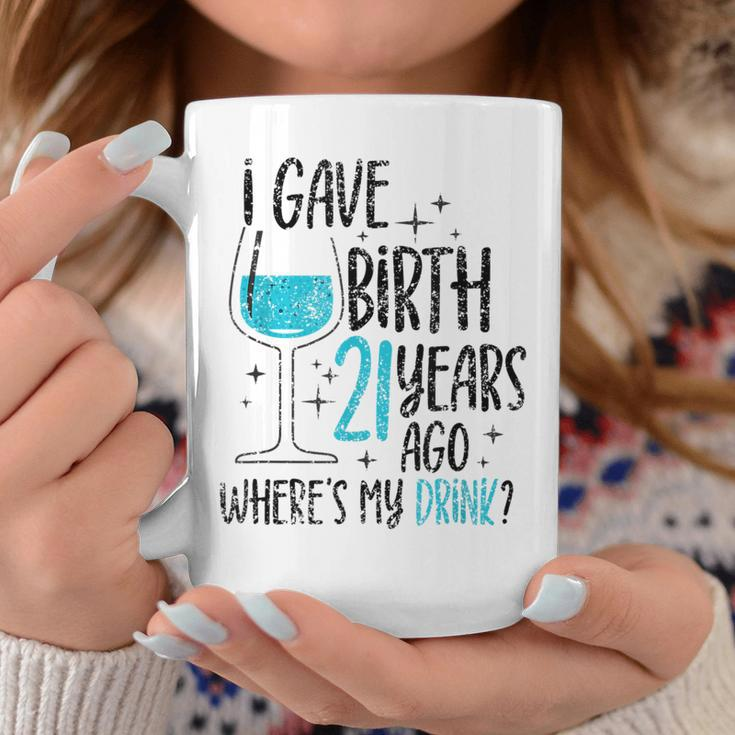 I Gave Birth 21 Years Ago Where's My Drink Birthday Party Coffee Mug Unique Gifts
