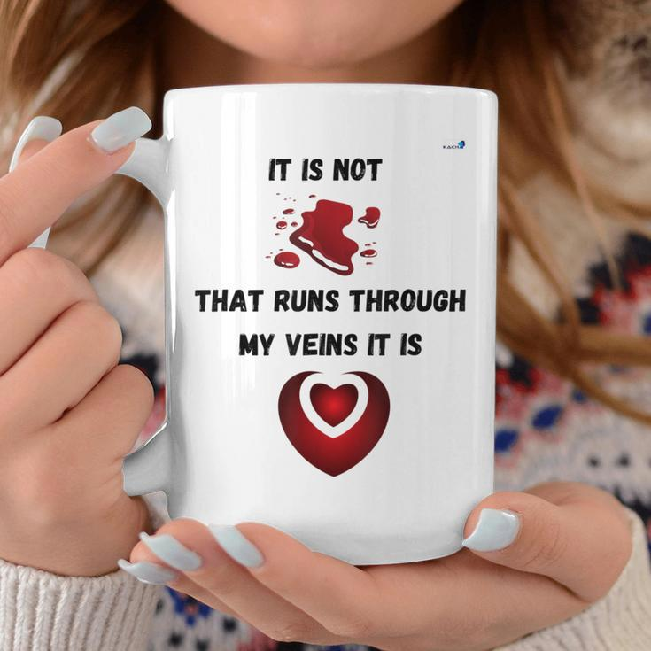 It Is Not Blood That Runs Through My Veins It Is Love Coffee Mug Funny Gifts