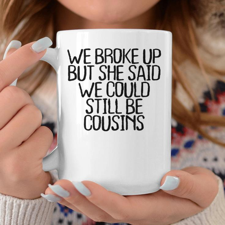 We Broke Up But She Said We Could Still Be Cousins Coffee Mug Unique Gifts