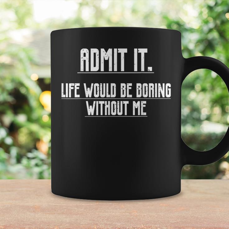 Admit It Life Would Be Boring Without Me Saying Coffee Mug Gifts ideas