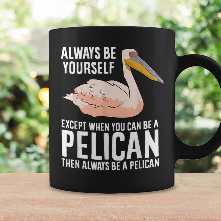 Always Be Yourself Unless You Can Be A Pelican Coffee Mug Gifts ideas