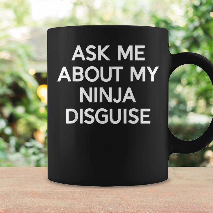 Ask Me About My Ninja Disguise Funny Coffee Mug Gifts ideas