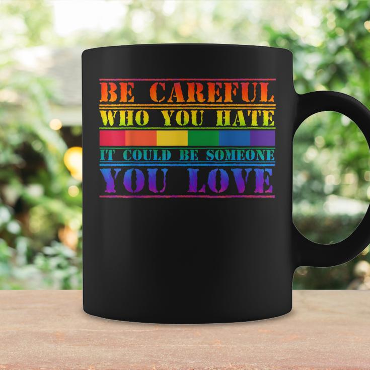 Be Careful Who You Hate It Could Be Someone You Love Lgbt Coffee Mug Gifts ideas