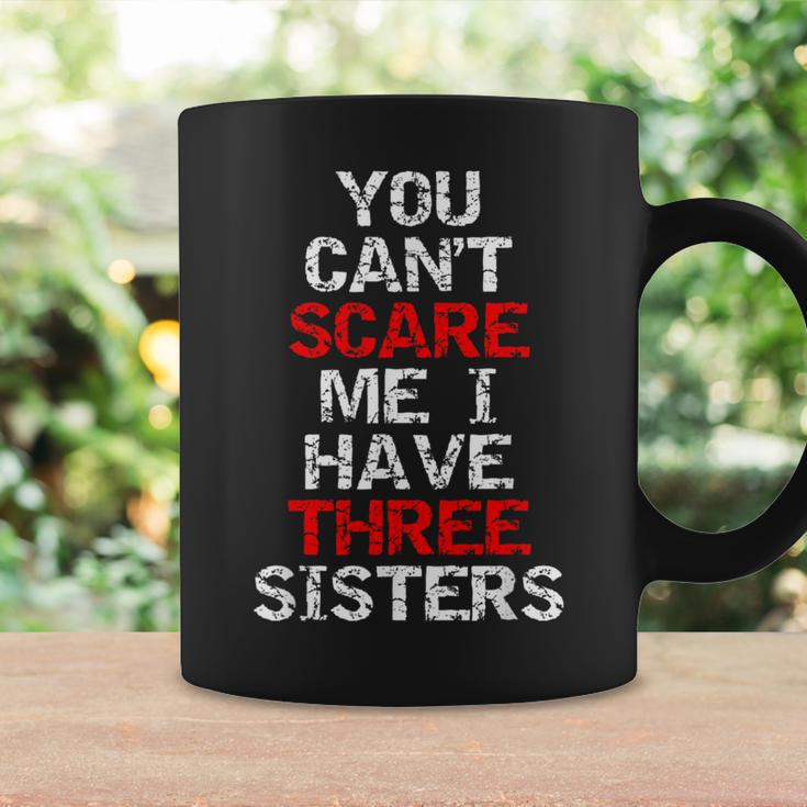 You Can't Scare Me I Have Three Sisters For Brother Coffee Mug Gifts ideas