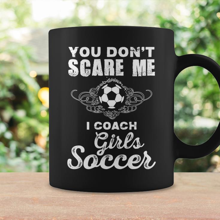 Cute You Dont Scare Me I Coach Girls Soccer Soccer Funny Gifts Coffee Mug Gifts ideas