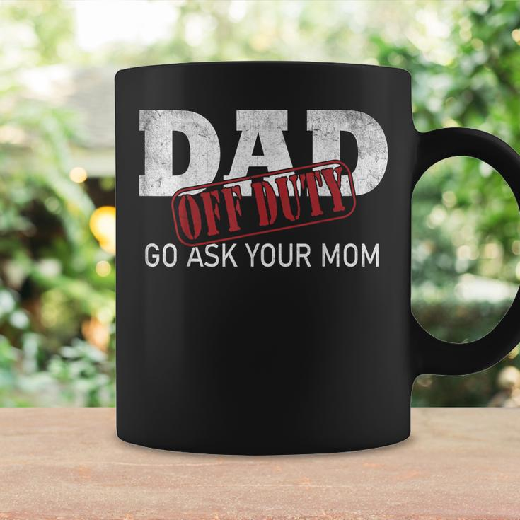 Dad Off Duty Go Ask Your Mom Fathers Day Coffee Mug Gifts ideas