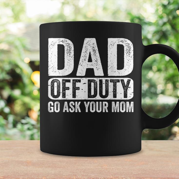 Dad Off Duty Go Ask Your Mom Men Husband Fathers Day Funny Coffee Mug Gifts ideas