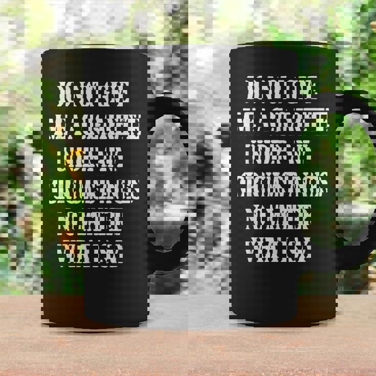 Do Not Give Me A Cigarette Under Any Circumstances Funny Coffee Mug Gifts ideas