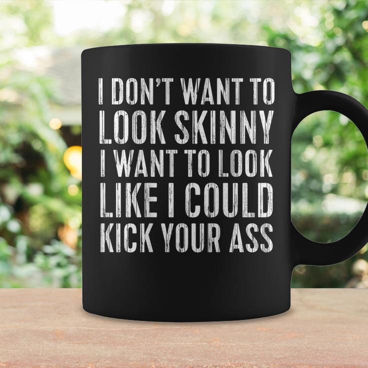 I Don't Want To Look Skinny I Want To Kick Your Ass Back Coffee Mug Gifts ideas