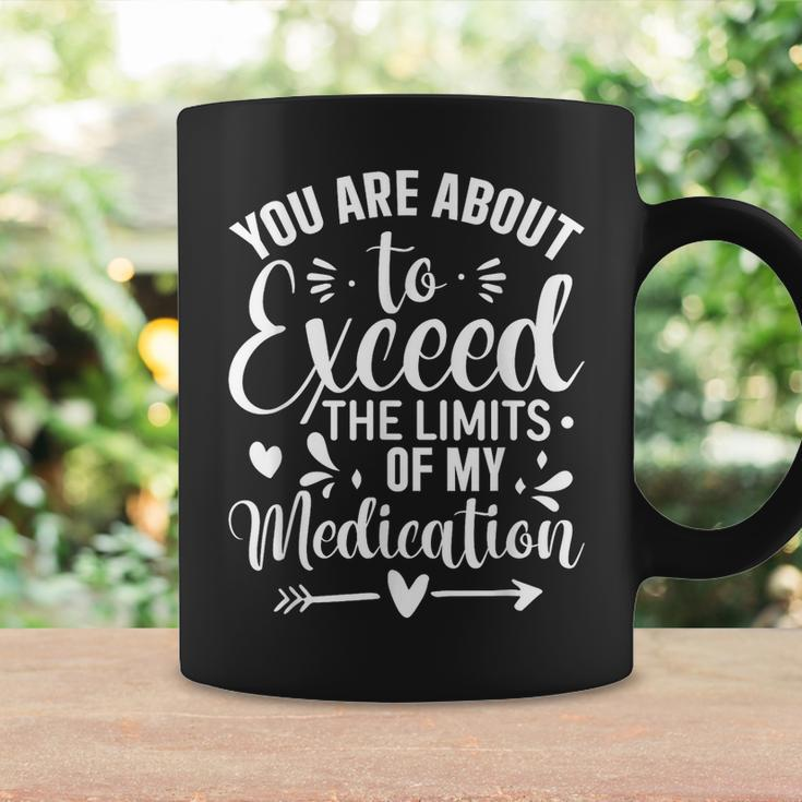 You Are About To Exceed The Limits Of My Medication Coffee Mug Gifts ideas