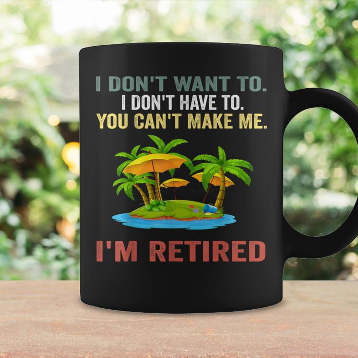 I Don't Want To Have You Can't Make Me I'm Retired Coffee Mug Gifts ideas