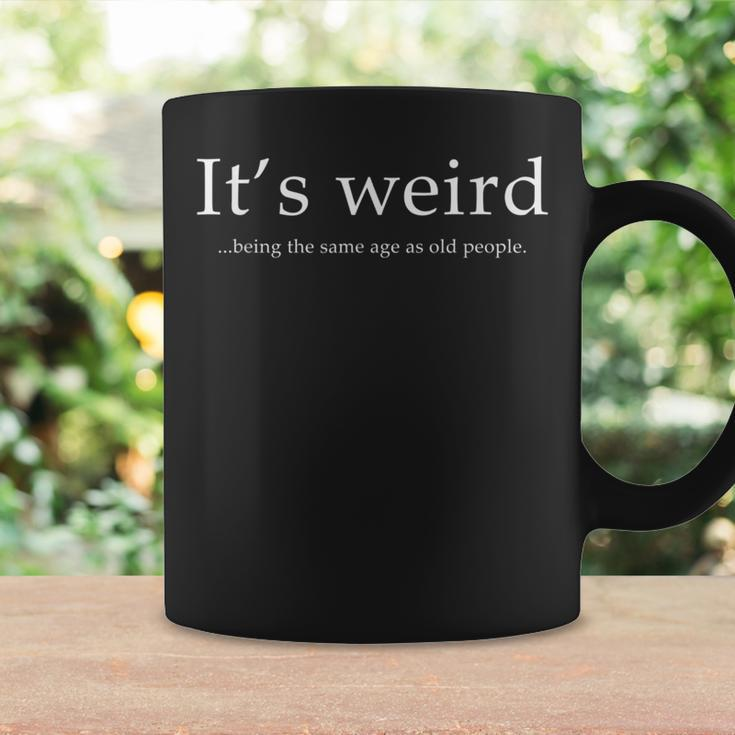 Funny Its Weird Being The Same Age As Old People Sarcastic Coffee Mug Gifts ideas