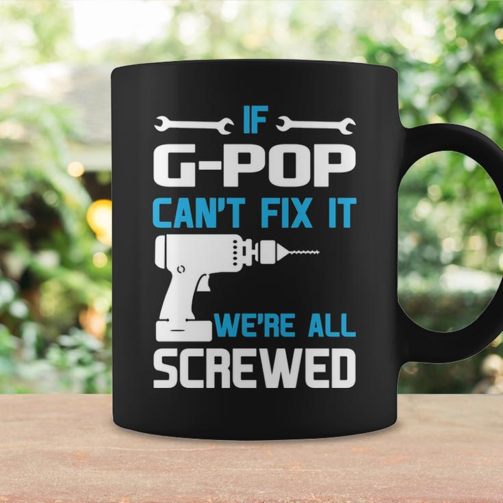 G Pop Grandpa Gift If G Pop Cant Fix It Were All Screwed Coffee Mug Gifts ideas