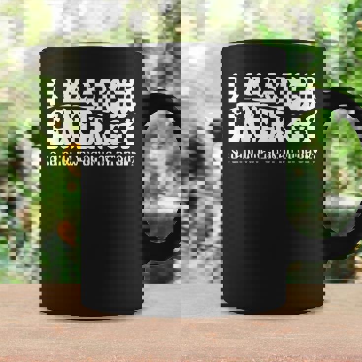 Groovy I Match Energy So How We Gon Act Today Coffee Mug Gifts ideas