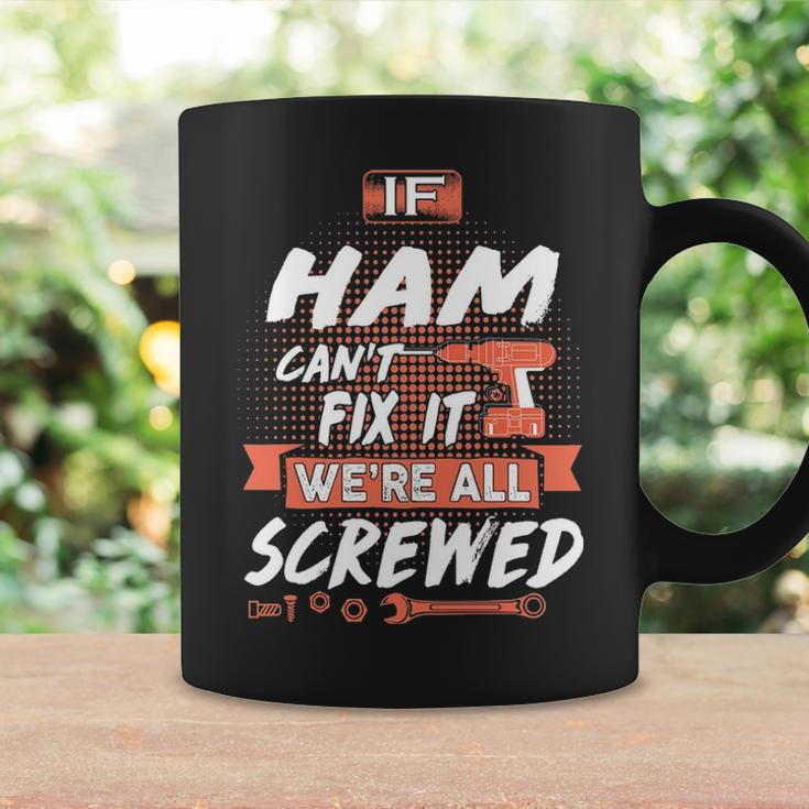 Ham Name Gift If Ham Cant Fix It Were All Screwed Coffee Mug Gifts ideas