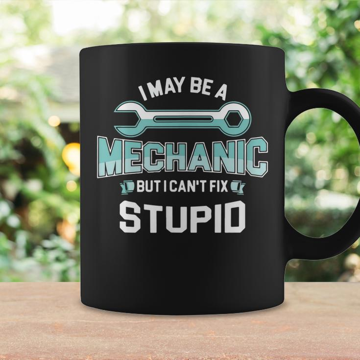 I May Be A Mechanic But I Cant Fix Stupid Funny Coffee Mug Gifts ideas