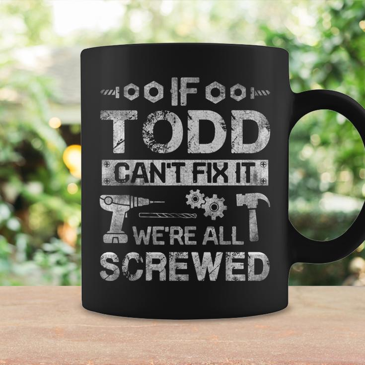 If Todd Cant Fix It Were All Screwed Funny Fathers Gift Gift For Mens Coffee Mug Gifts ideas
