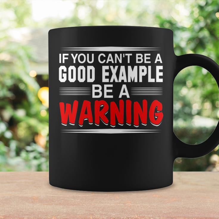 If You Cant Be A Good Example Be A WarningCoffee Mug Gifts ideas