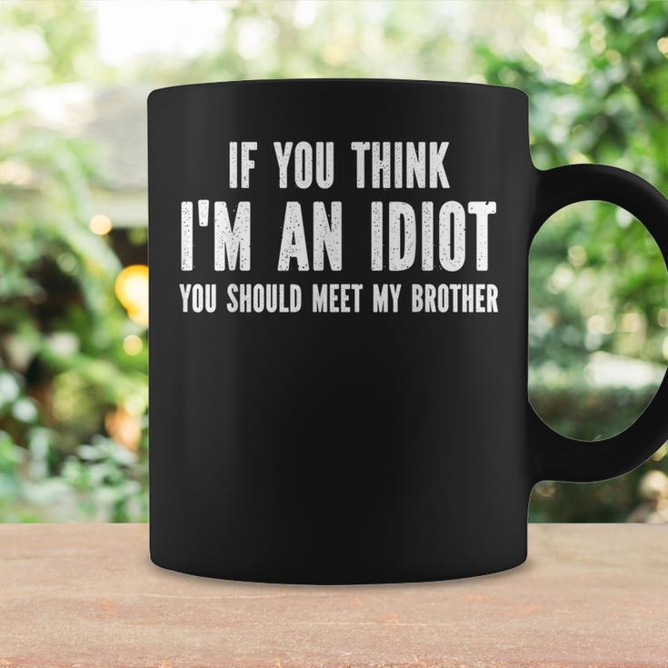 If You Think Im An Idiot You Should Meet My Brother Coffee Mug Gifts ideas