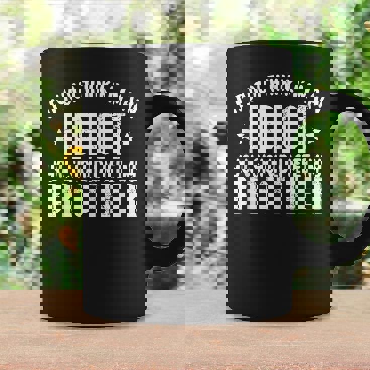 If You Think Im An Idiot You Should Meet My Brother Funny Funny Gifts For Brothers Coffee Mug Gifts ideas