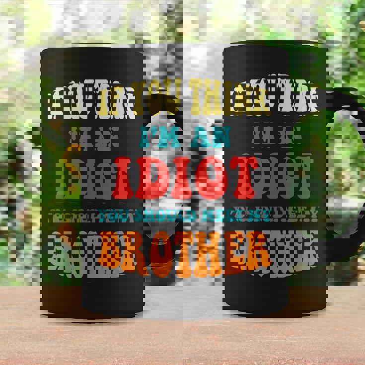 If You Think Im An Idiot You Should Meet My Brother Gift For Mens Coffee Mug Gifts ideas