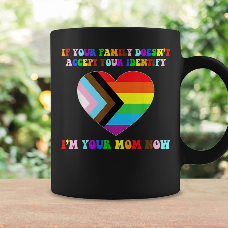 If Your Family Doesnt Accept Your Identify Im Your Mom Now Coffee Mug Gifts ideas