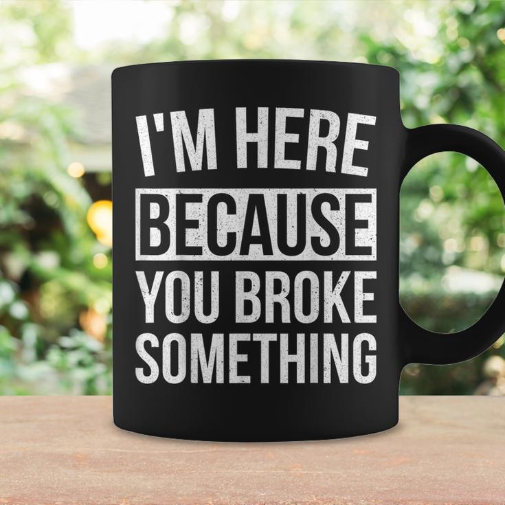 I'm Here Because You Broke Something Mechanic Coffee Mug Gifts ideas